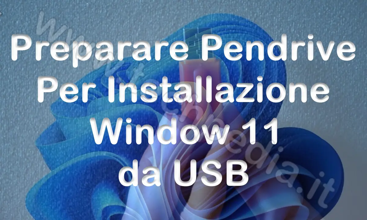 Creare chiavetta per installare Windows 11 da USB